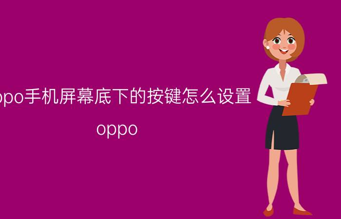 oppo手机屏幕底下的按键怎么设置 oppo R17手机桌面底部如何设置传统按键？